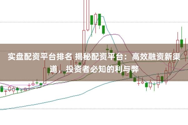 实盘配资平台排名 揭秘配资平台：高效融资新渠道，投资者必知的利与弊