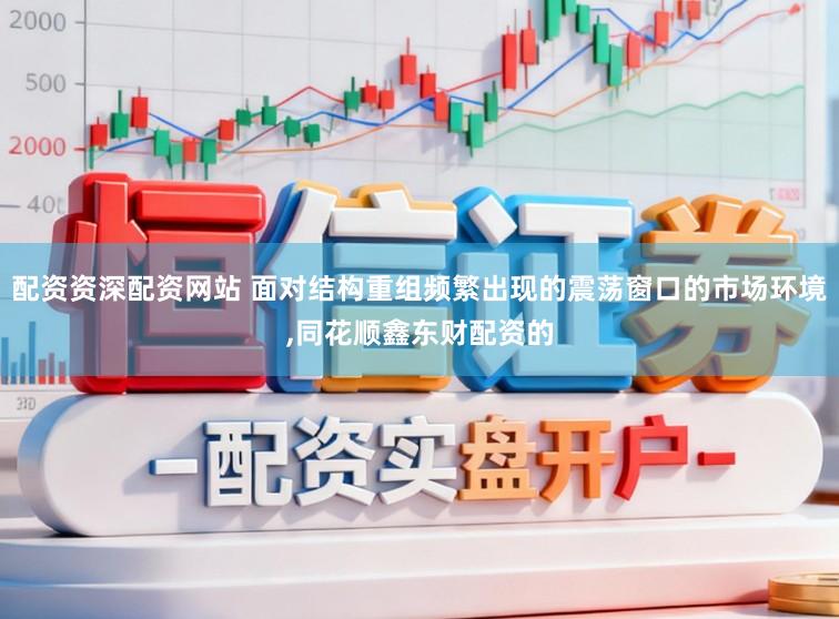 配资资深配资网站 面对结构重组频繁出现的震荡窗口的市场环境,同花顺鑫东财配资的