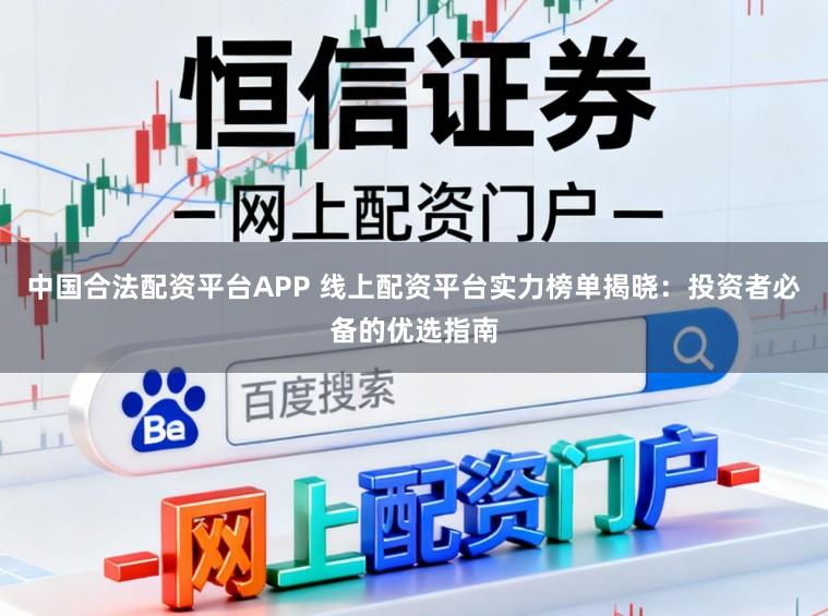 中国合法配资平台APP 线上配资平台实力榜单揭晓：投资者必备的优选指南