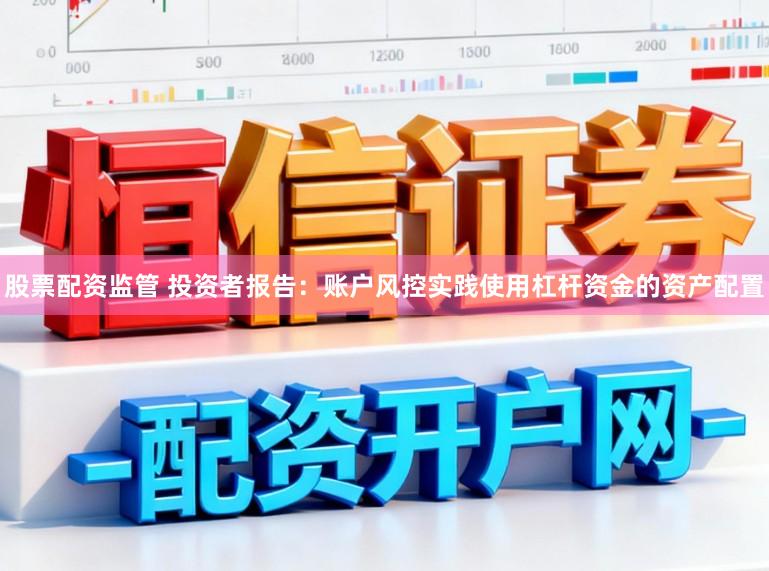 股票配资监管 投资者报告：账户风控实践使用杠杆资金的资产配置