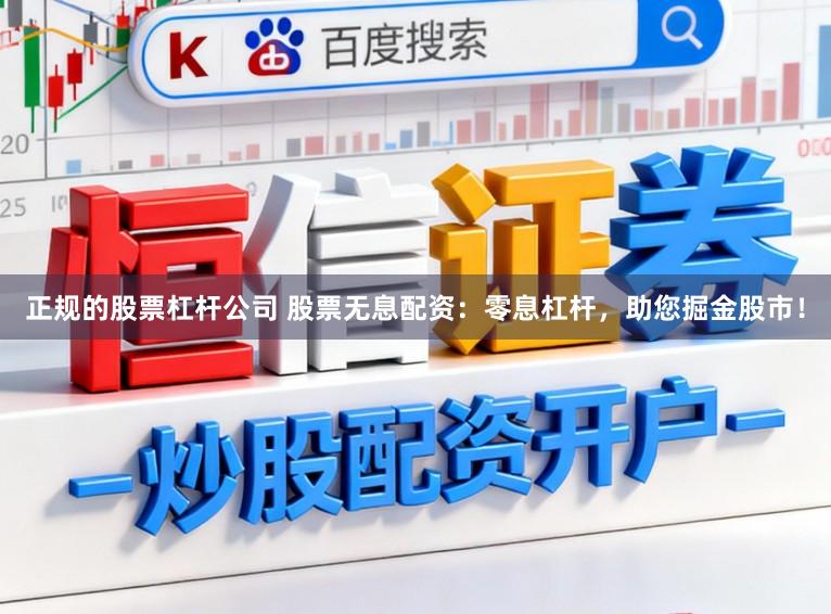 正规的股票杠杆公司 股票无息配资：零息杠杆，助您掘金股市！