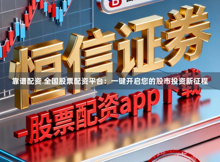 靠谱配资 全国股票配资平台：一键开启您的股市投资新征程