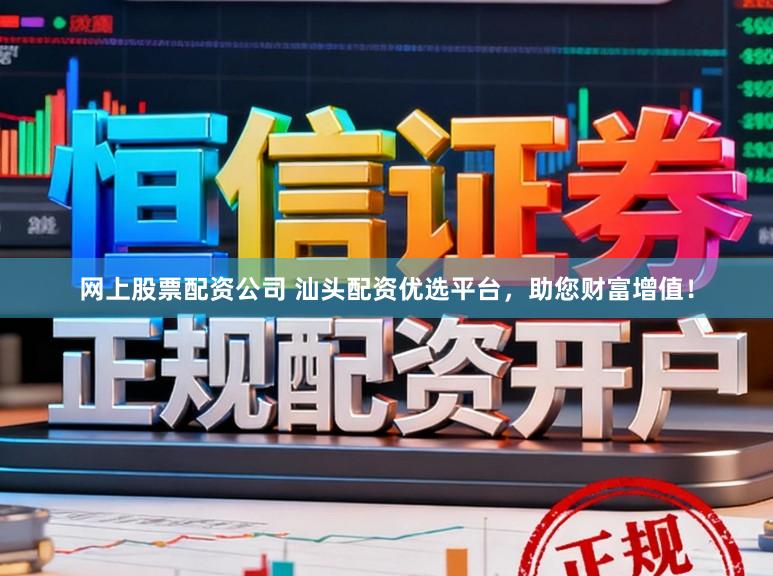 网上股票配资公司 汕头配资优选平台，助您财富增值！