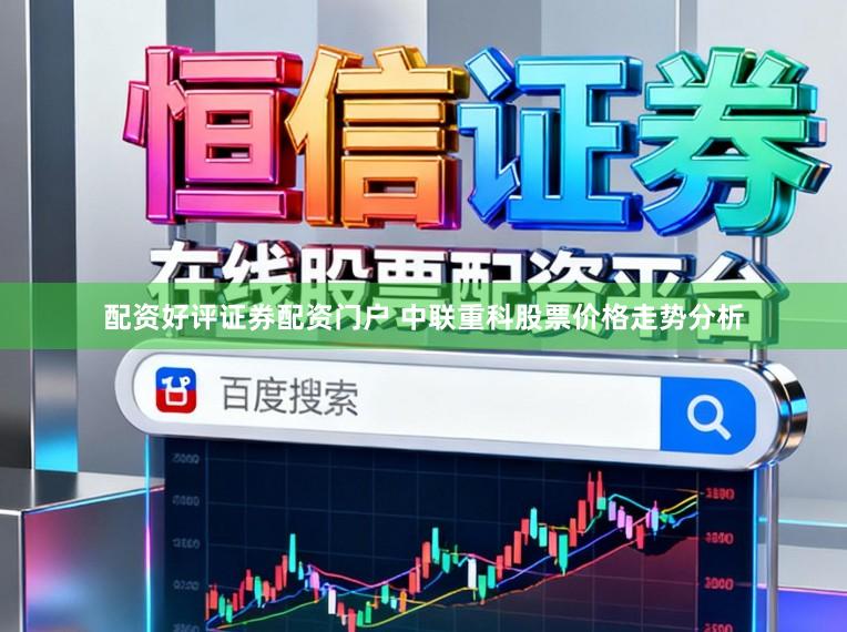 配资好评证券配资门户 中联重科股票价格走势分析