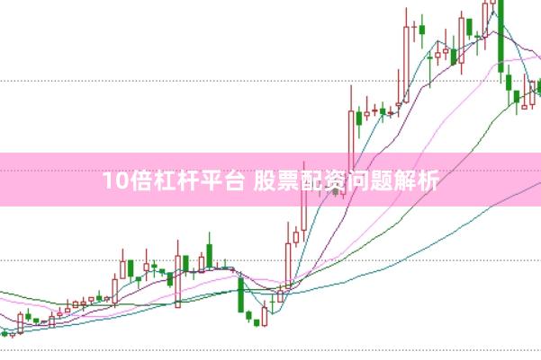 10倍杠杆平台 股票配资问题解析